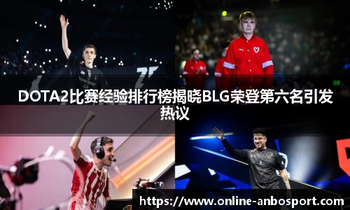 DOTA2比赛经验排行榜揭晓BLG荣登第六名引发热议